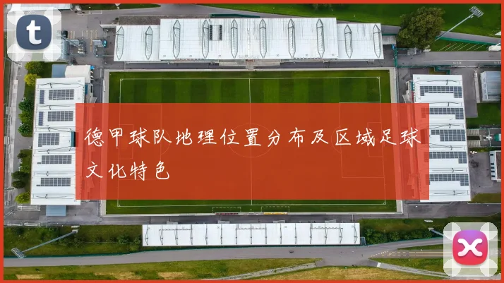 德甲球队地理位置分布及区域足球文化特色
