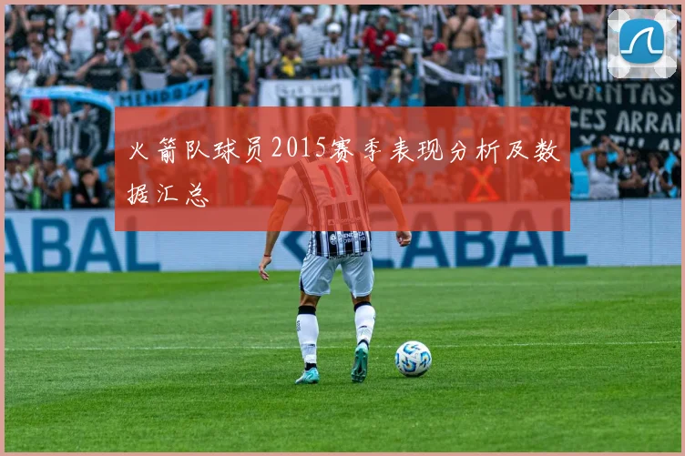 火箭队球员2015赛季表现分析及数据汇总